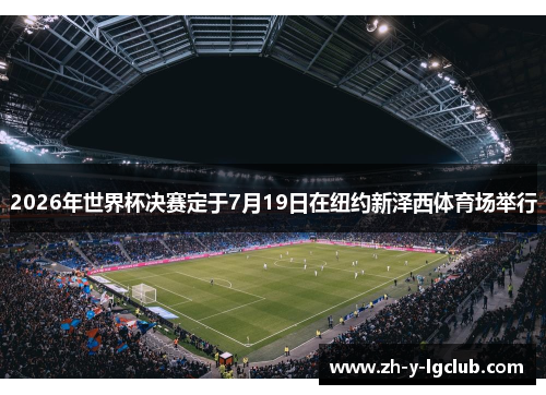 2026年世界杯决赛定于7月19日在纽约新泽西体育场举行 2026年世界杯决赛定于7月19日在纽约新泽西体育场举行