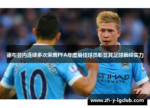 德布劳内连续多次荣膺PFA年度最佳球员彰显其足球巅峰实力