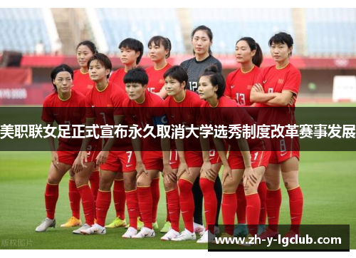 美职联女足正式宣布永久取消大学选秀制度改革赛事发展 美职联女足正式宣布永久取消大学选秀制度改革赛事发展